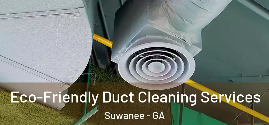  Eco-Friendly Duct Cleaning Services Suwanee - GA