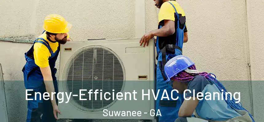  Energy-Efficient HVAC Cleaning Suwanee - GA
