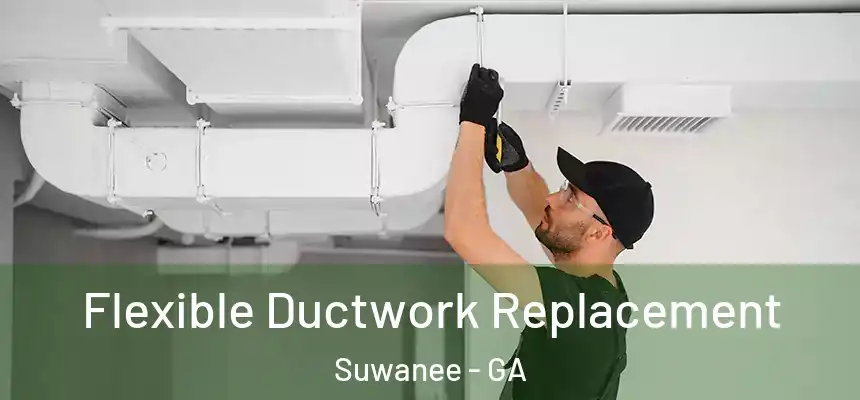  Flexible Ductwork Replacement Suwanee - GA