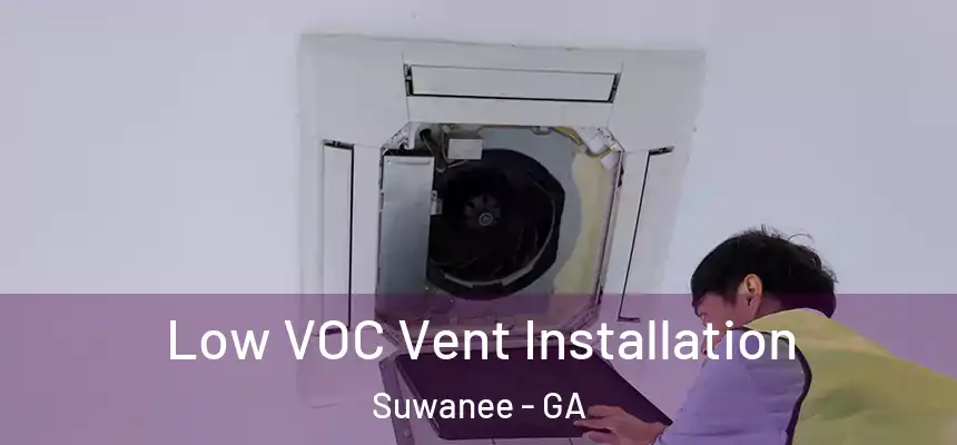  Low VOC Vent Installation Suwanee - GA