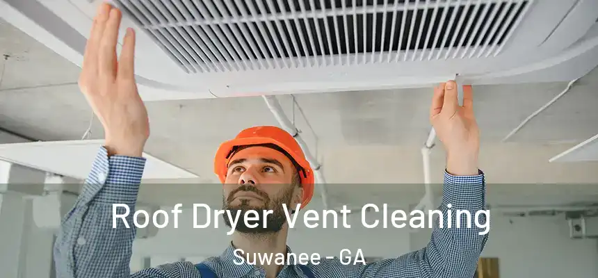  Roof Dryer Vent Cleaning Suwanee - GA